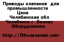 Приводы клапанов  для промышленности   › Цена ­ 3 100 - Челябинская обл., Челябинск г. Бизнес » Оборудование   